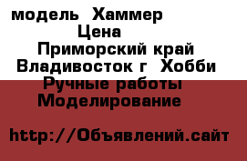 модель  Хаммер  ( 1:40 ) › Цена ­ 350 - Приморский край, Владивосток г. Хобби. Ручные работы » Моделирование   